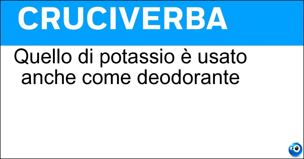 Soluzione Quello di potassio è usato anche come deodorante - Allume