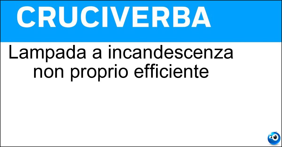 Lampada a incandescenza non proprio efficiente Soluzione Lampada a incandescenza non proprio efficiente - Alogena