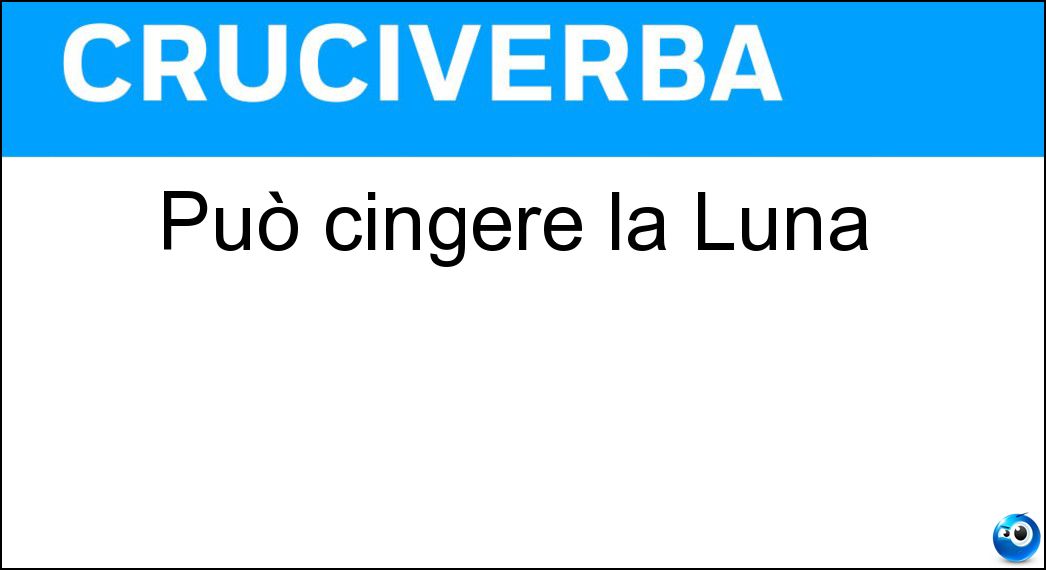 Può cingere la Luna