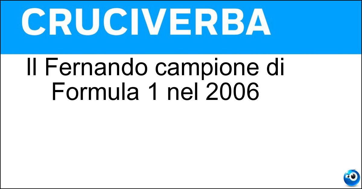 Il Fernando campione di Formula 1 nel 2006 Soluzione Il Fernando campione di Formula 1 nel 2006 - Alonso