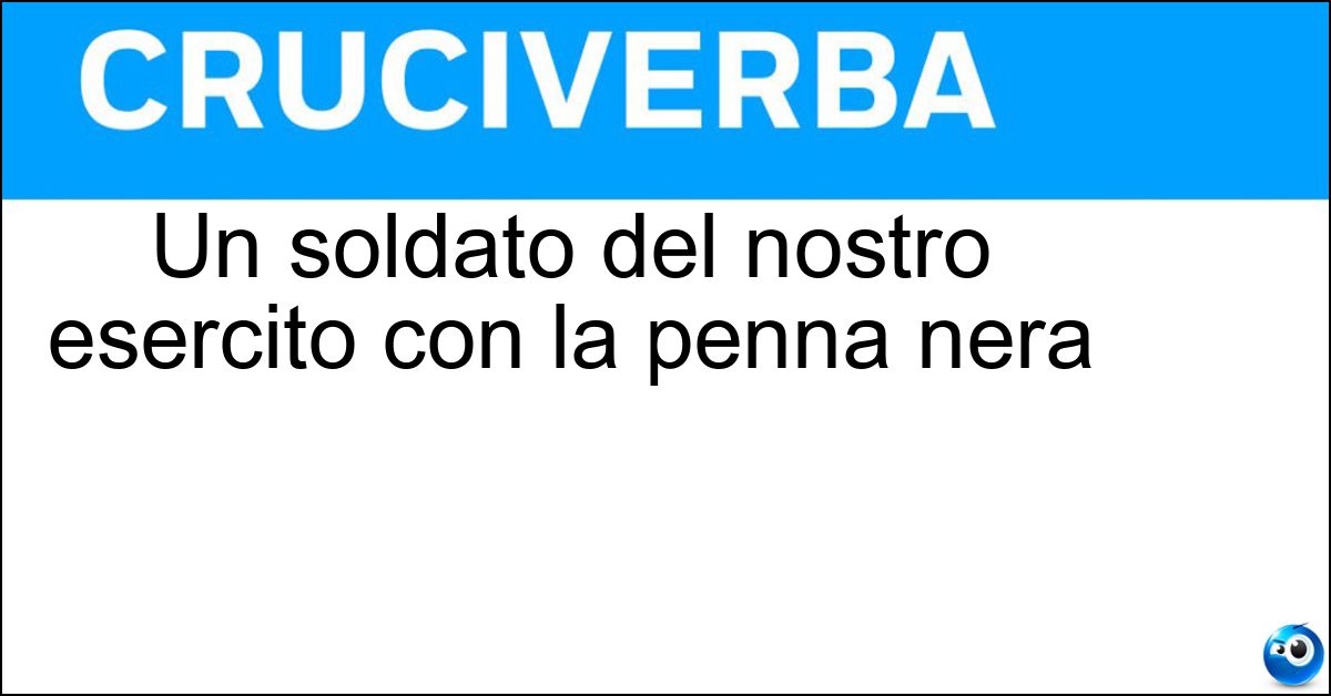Un soldato del nostro esercito con la penna nera Soluzione Un soldato del nostro esercito con la penna nera - Alpino