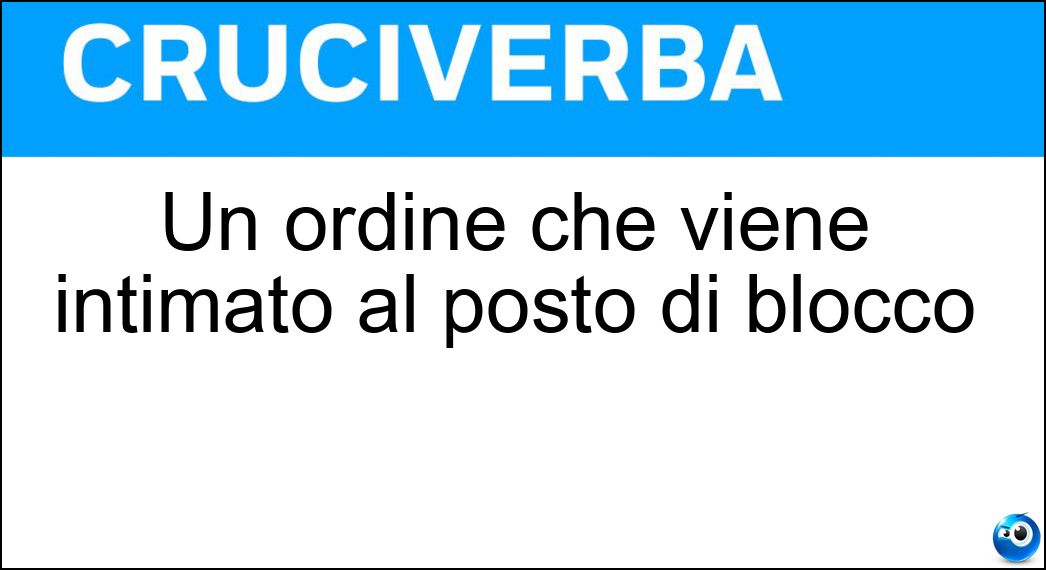 Un ordine che viene intimato al posto di blocco Soluzione Cruciverba: Un ordine che viene intimato al posto di blocco - Risposta Alt