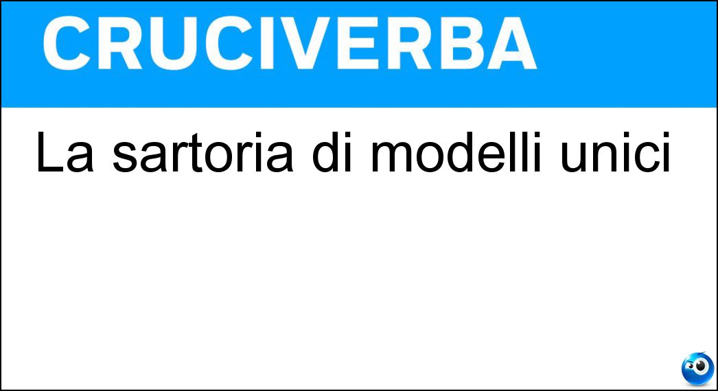 La sartoria di modelli unici Soluzione Cruciverba: La sartoria di modelli unici - Risposta Alta Moda