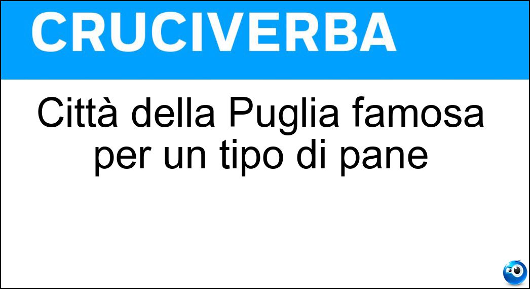 Città della Puglia famosa per un tipo di pane Soluzione Città della Puglia famosa per un tipo di pane - Altamura