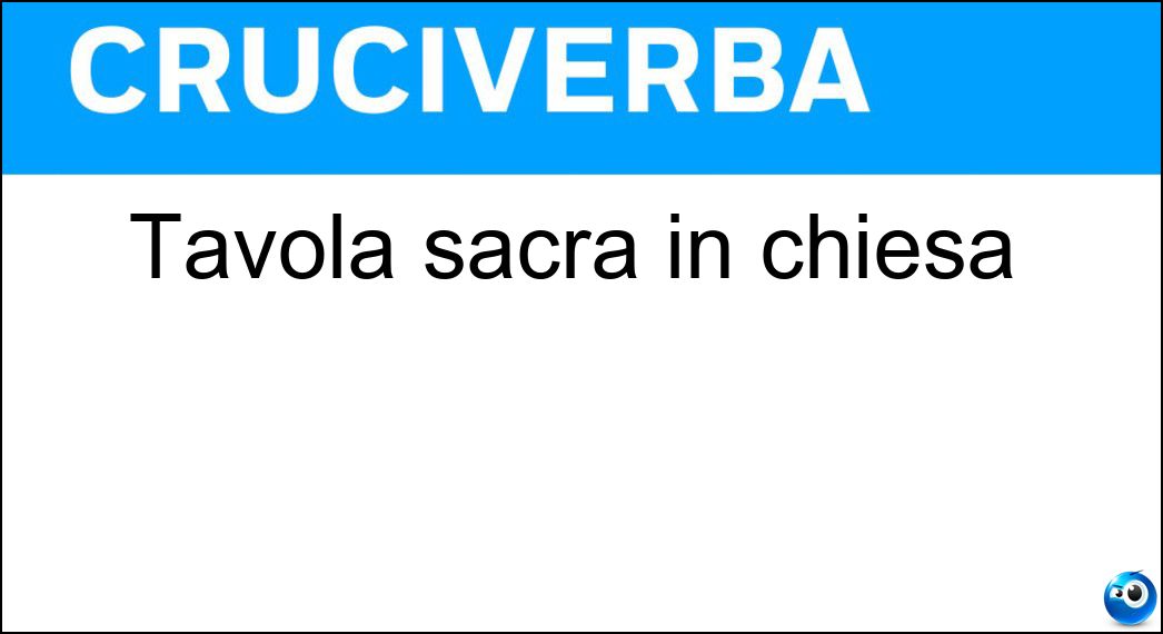Tavola sacra in chiesa Soluzione Cruciverba: Tavola sacra in chiesa - Risposta Altare