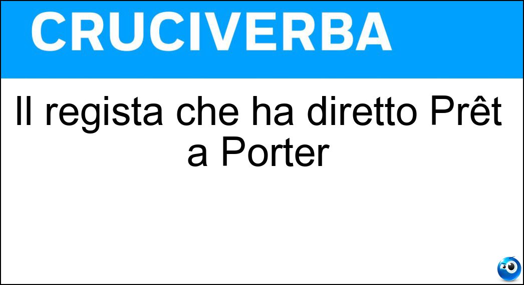 Il regista che ha diretto Prêt à Porter Soluzione Il regista che ha diretto Prêt à Porter - Altman