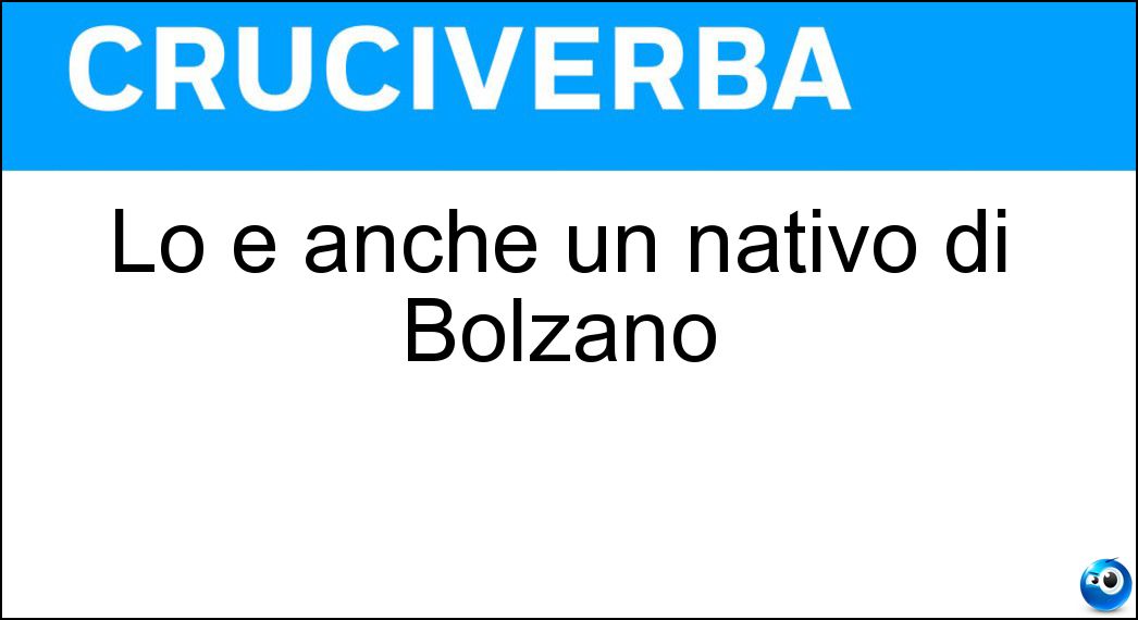 Lo è anche un nativo di Bolzano Soluzione Lo è anche un nativo di Bolzano - Altoatesino
