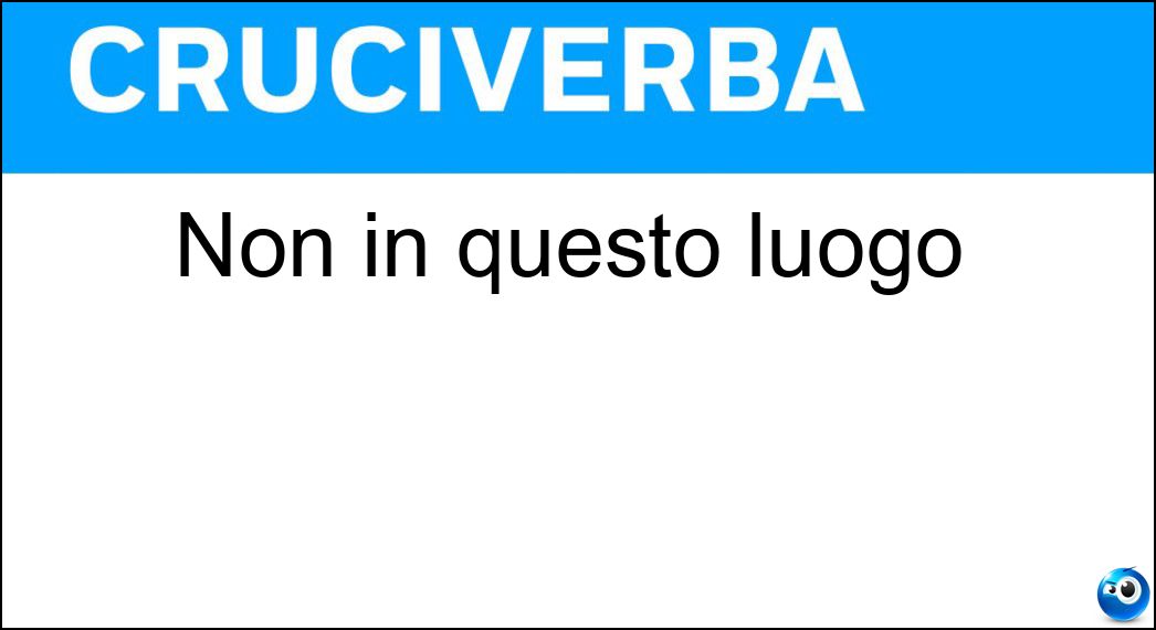 Non in questo luogo Soluzione Non in questo luogo - Altrove