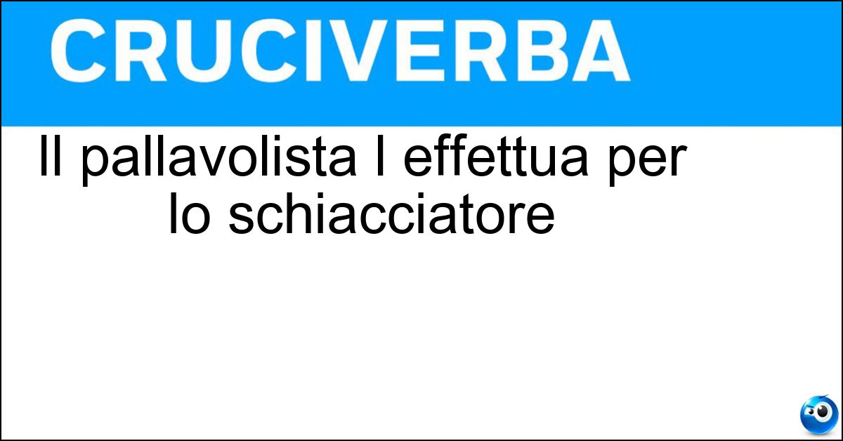 Il pallavolista l effettua per lo schiacciatore Soluzione Il pallavolista l effettua per lo schiacciatore - Alzata