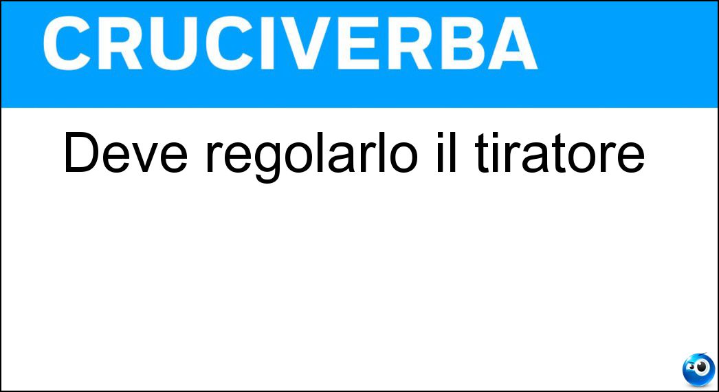 Deve regolarlo il tiratore Soluzione Cruciverba: Deve regolarlo il tiratore - Risposta Alzo