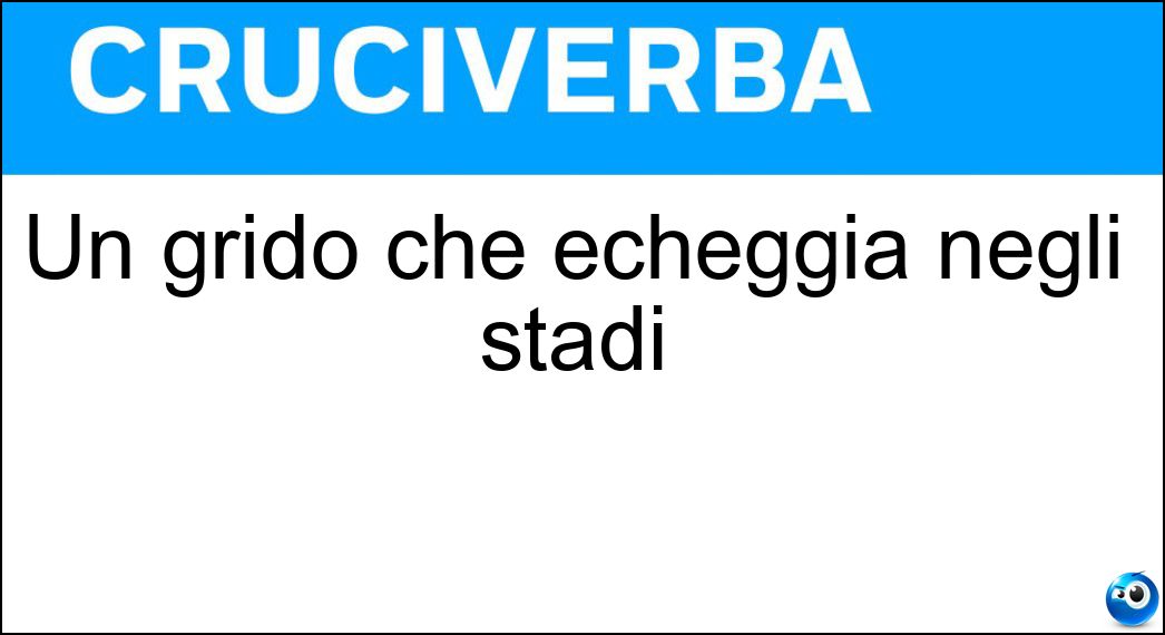 Un grido che echeggia negli stadi Soluzione Cruciverba: Un grido che echeggia negli stadi - Risposta Alè