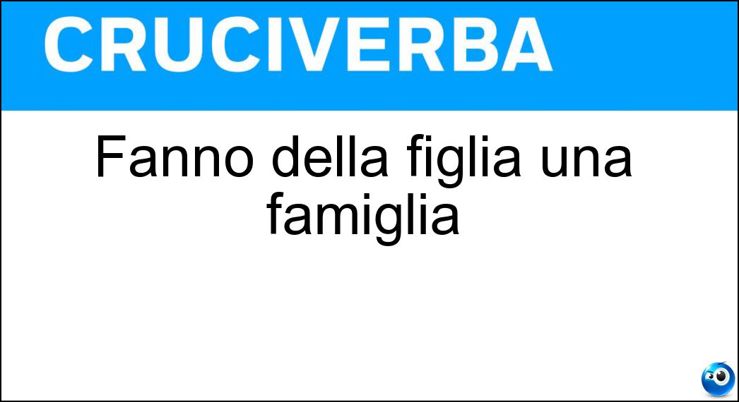 Fanno della figlia una famiglia Soluzione Fanno della figlia una famiglia - Am