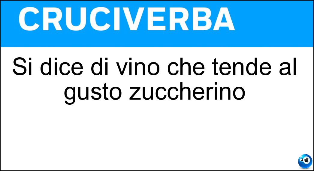 Si dice di vino che tende al gusto zuccherino Soluzione Si dice di vino che tende al gusto zuccherino - Amabile