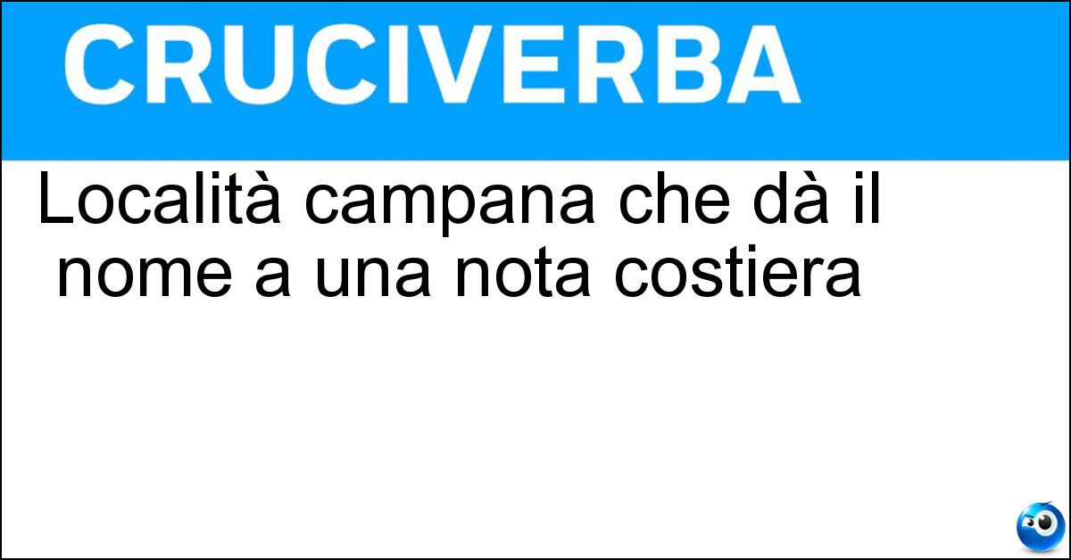 Località campana che dà il nome a una nota costiera Soluzione Località campana che dà il nome a una nota costiera - Amalfi