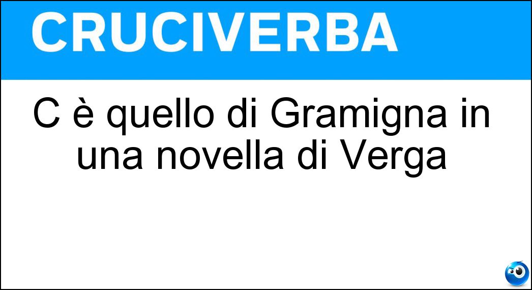 C è quello di Gramigna in una novella di Verga Soluzione Cruciverba: C è quello di Gramigna in una novella di Verga - Risposta Amante