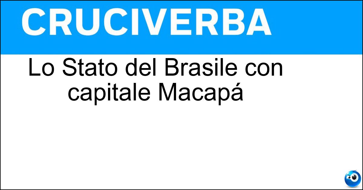 Lo Stato del Brasile con capitale Macapá Soluzione Lo Stato del Brasile con capitale Macapá - Amapá