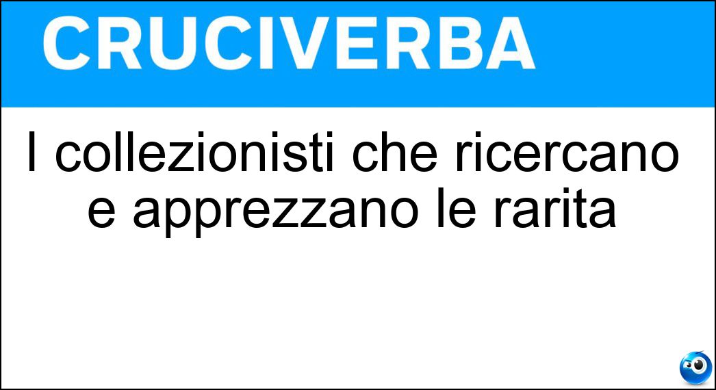 I collezionisti che ricercano e apprezzano le rarità Soluzione I collezionisti che ricercano e apprezzano le rarità - Amatori