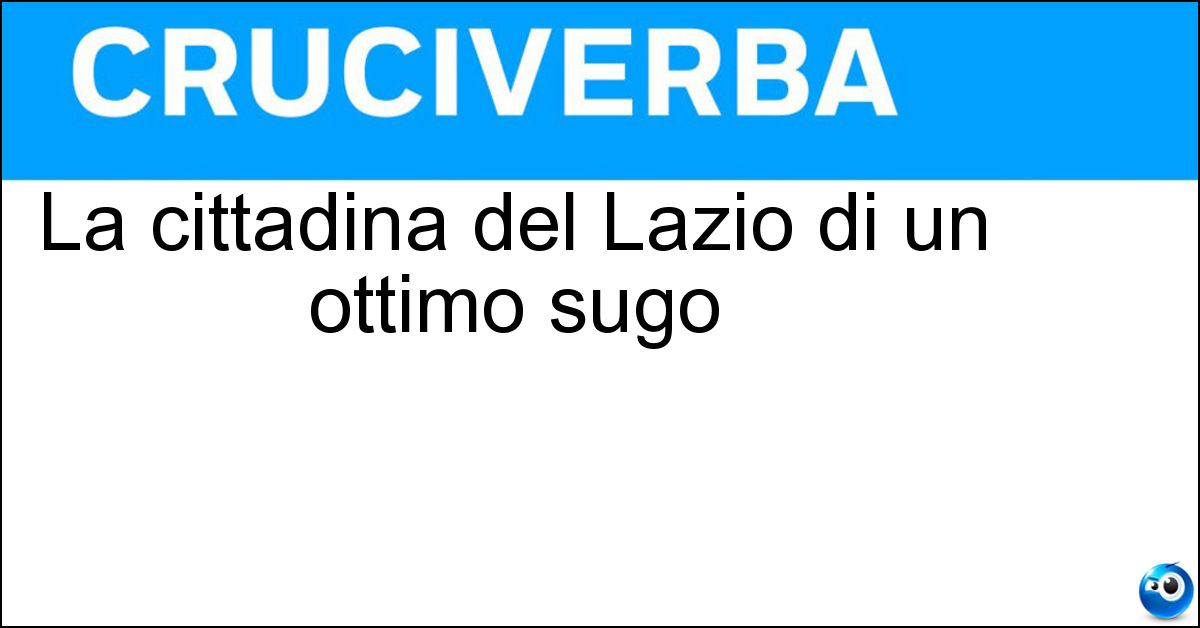 La cittadina del Lazio di un ottimo sugo Soluzione La cittadina del Lazio di un ottimo sugo - Amatrice