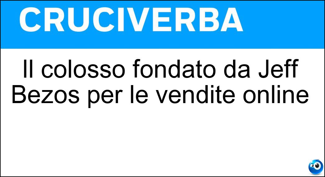 Il colosso fondato da Jeff Bezos per le vendite online Soluzione Il colosso fondato da Jeff Bezos per le vendite online - Amazon