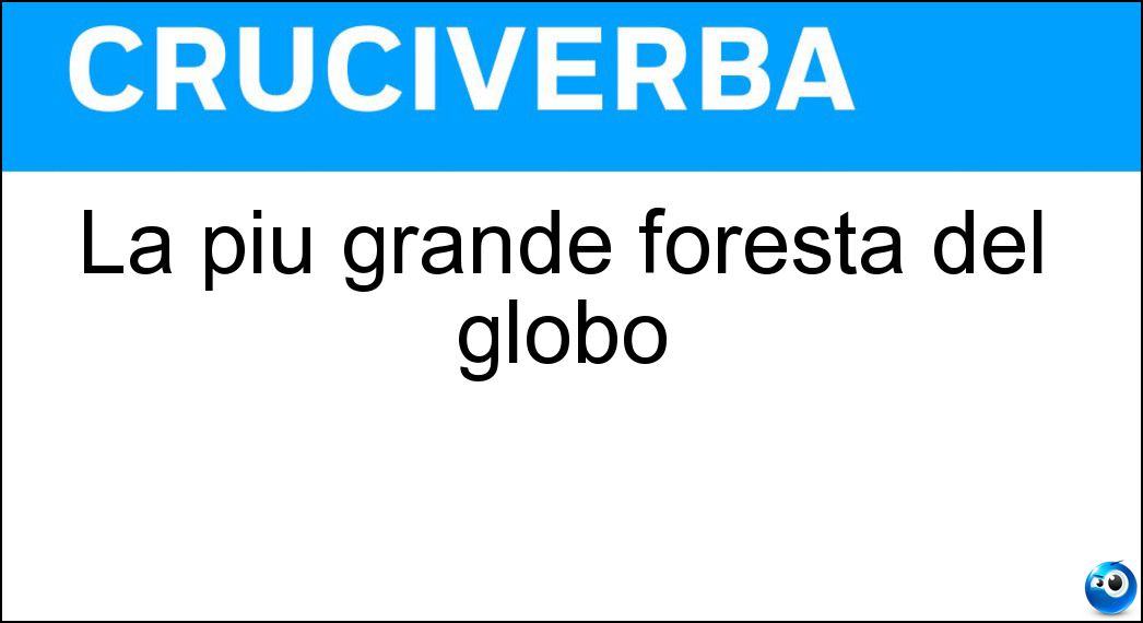 La più grande foresta del globo Soluzione Cruciverba: La più grande foresta del globo - Risposta Amazzonia