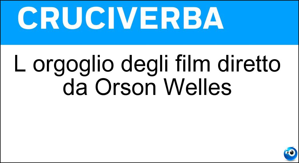 L orgoglio degli film diretto da Orson Welles Soluzione Cruciverba: L orgoglio degli film diretto da Orson Welles - Risposta Amberson