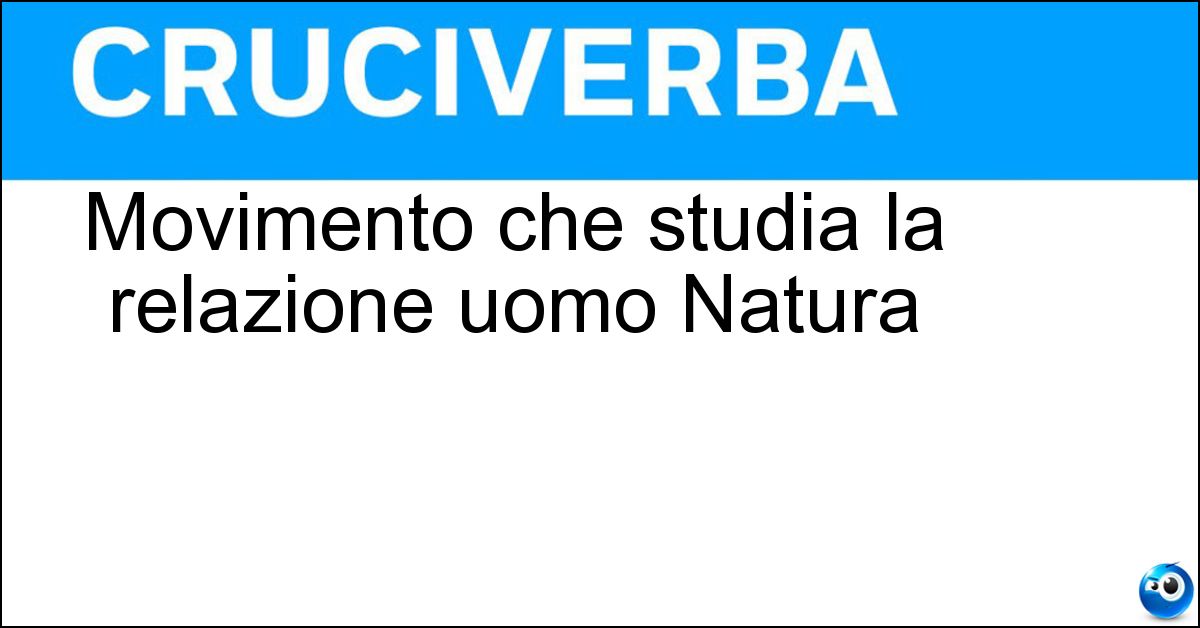 Movimento che studia la relazione uomo Natura Movimento che studia la relazione uomo Natura