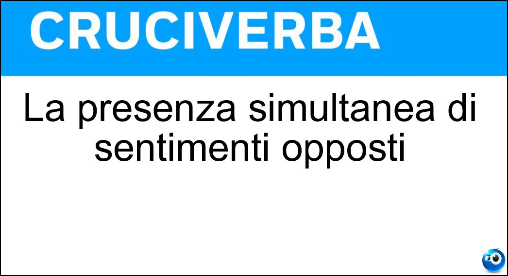 La presenza simultanea di sentimenti opposti Soluzione La presenza simultanea di sentimenti opposti - Ambivalenza