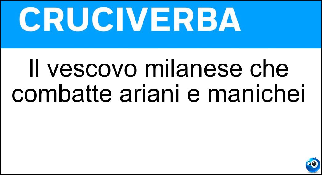 Il vescovo milanese che combatté ariani e manichei Soluzione Il vescovo milanese che combatté ariani e manichei - Ambrogio