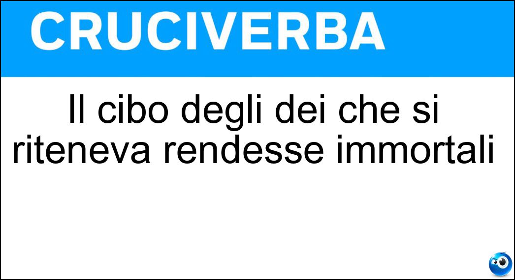 Il cibo degli dei che si riteneva rendesse immortali Soluzione Il cibo degli dei che si riteneva rendesse immortali - Ambrosia