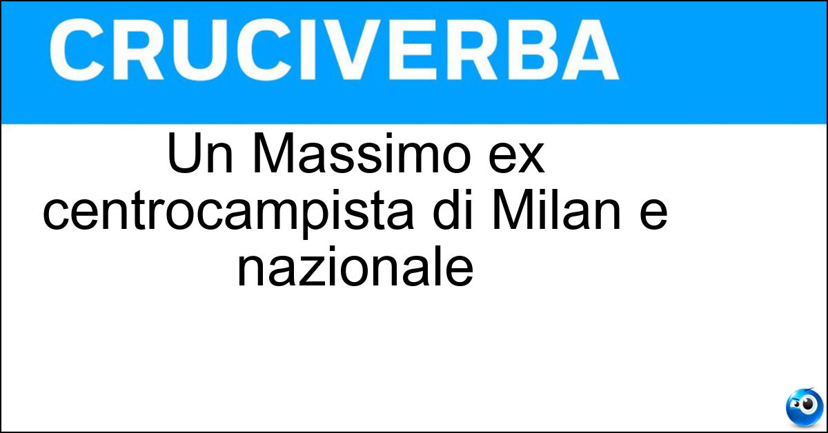 Un Massimo ex centrocampista di Milan e nazionale Soluzione Un Massimo ex centrocampista di Milan e nazionale - Ambrosini