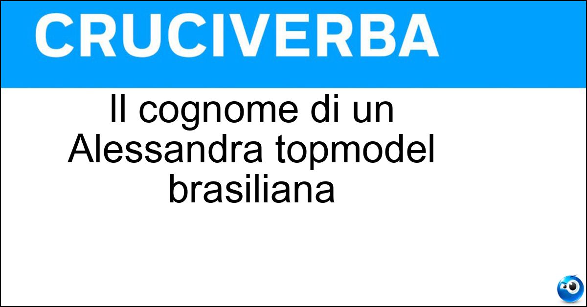 Il cognome di un Alessandra topmodel brasiliana Soluzione Il cognome di un Alessandra topmodel brasiliana - Ambrosio
