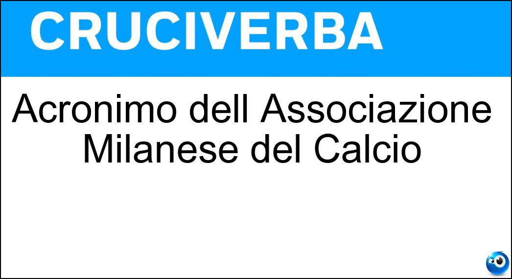 Acronimo dell Associazione Milanese del Calcio Soluzione Acronimo dell Associazione Milanese del Calcio - Amc