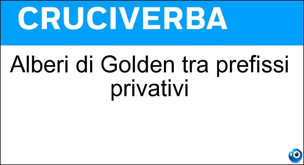 Alberi di Golden tra prefissi privativi