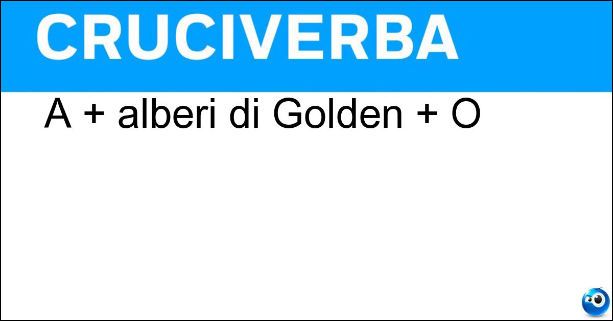 A + alberi di Golden + O Soluzione A + alberi di Golden + O - Amelio