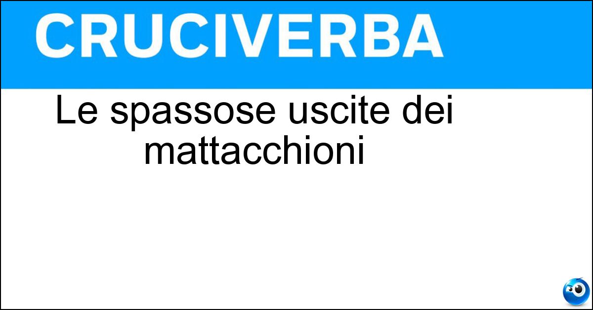 Le spassose uscite dei mattacchioni Soluzione Le spassose uscite dei mattacchioni - Amenità