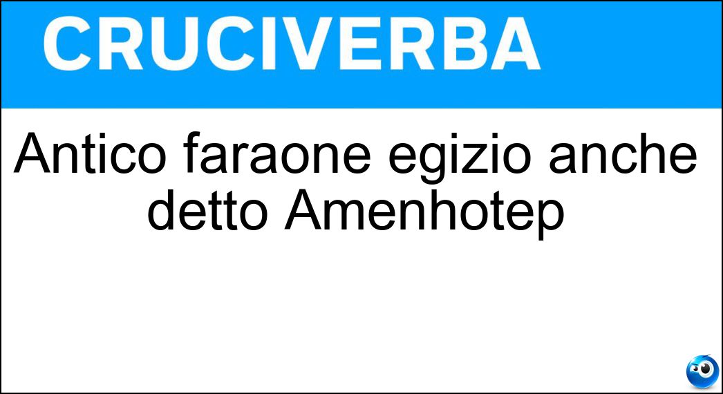 Antico faraone egizio anche detto Amenhotep