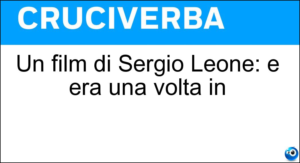 Un film di Sergio Leone: e era una volta in Soluzione Cruciverba: Un film di Sergio Leone: e era una volta in - Risposta America