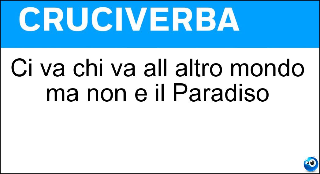 Ci va chi va all altro mondo ma non è il Paradiso Soluzione Cruciverba: Ci va chi va all altro mondo ma non è il Paradiso - Risposta America