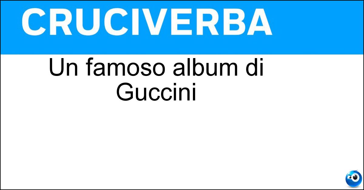 Un famoso album di Guccini Soluzione Un famoso album di Guccini - Amerigo