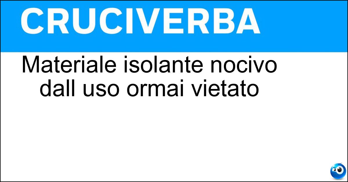 Materiale isolante nocivo dall uso ormai vietato Soluzione Materiale isolante nocivo dall uso ormai vietato - Amianto