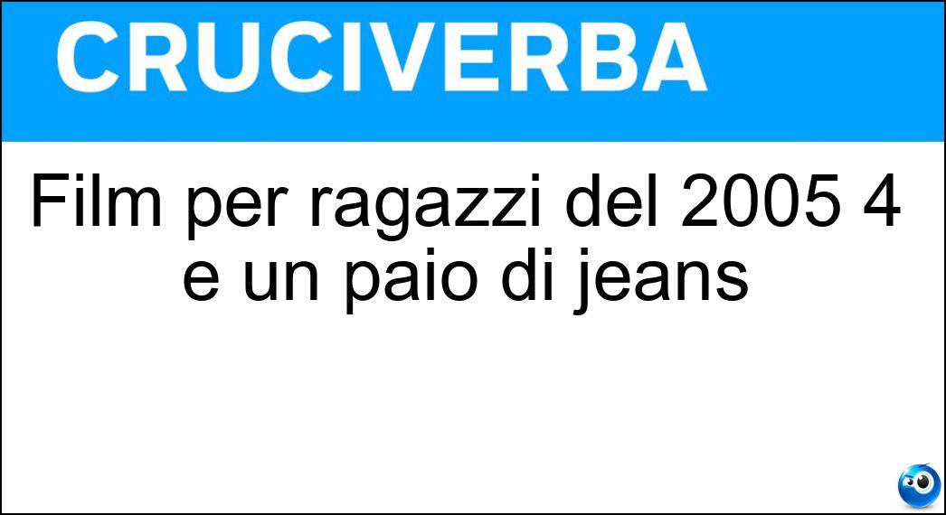 Film per ragazzi del 2005 4 e un paio di jeans Soluzione Film per ragazzi del 2005 4 e un paio di jeans - Amiche