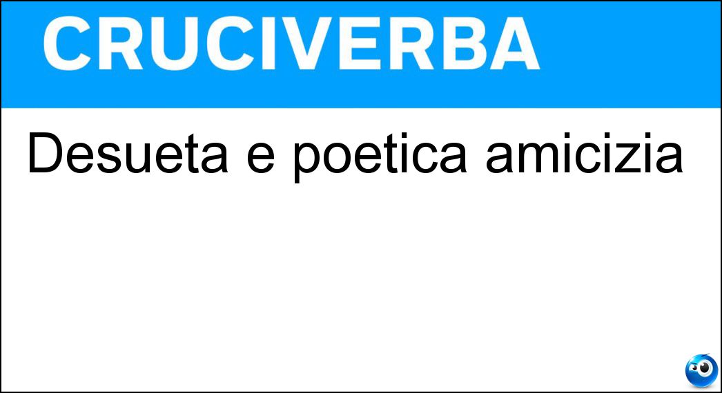 Desueta e poetica amicizia