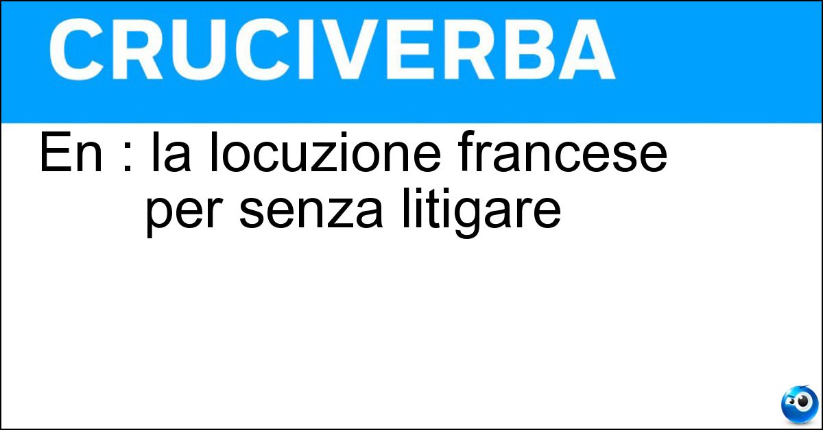 En : la locuzione francese per senza litigare Soluzione En : la locuzione francese per senza litigare - Amitié