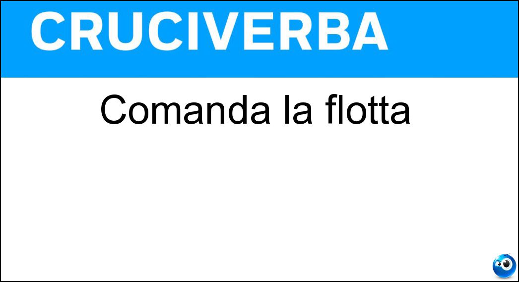 Comanda la flotta Soluzione Cruciverba: Comanda la flotta - Risposta Amm