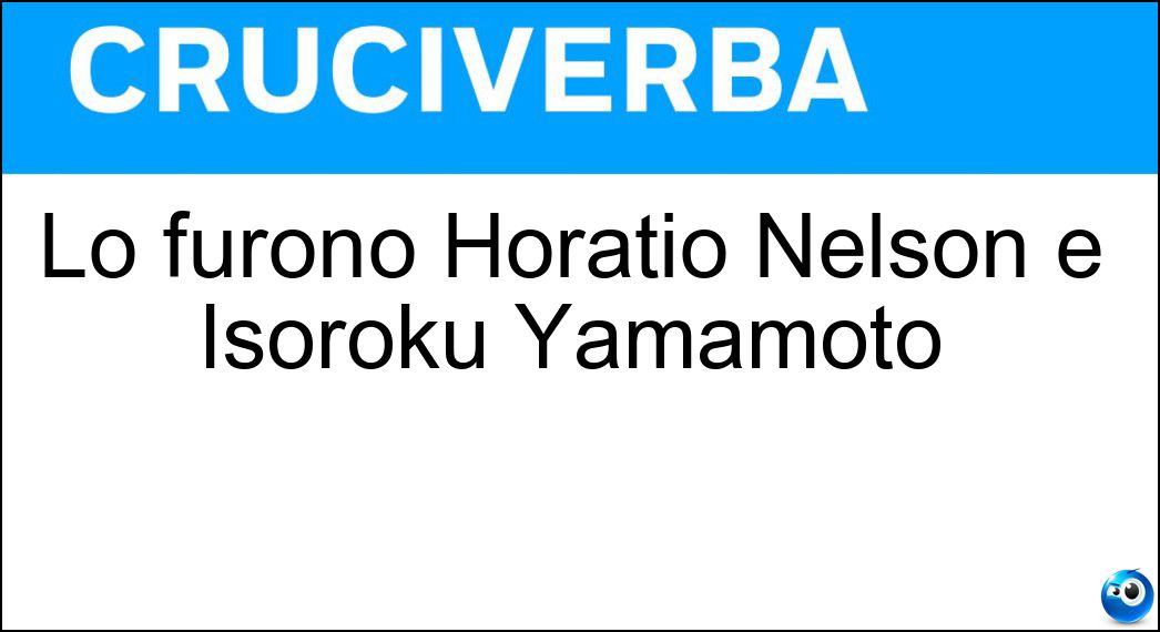 Lo furono Horatio Nelson e Isoroku Yamamoto