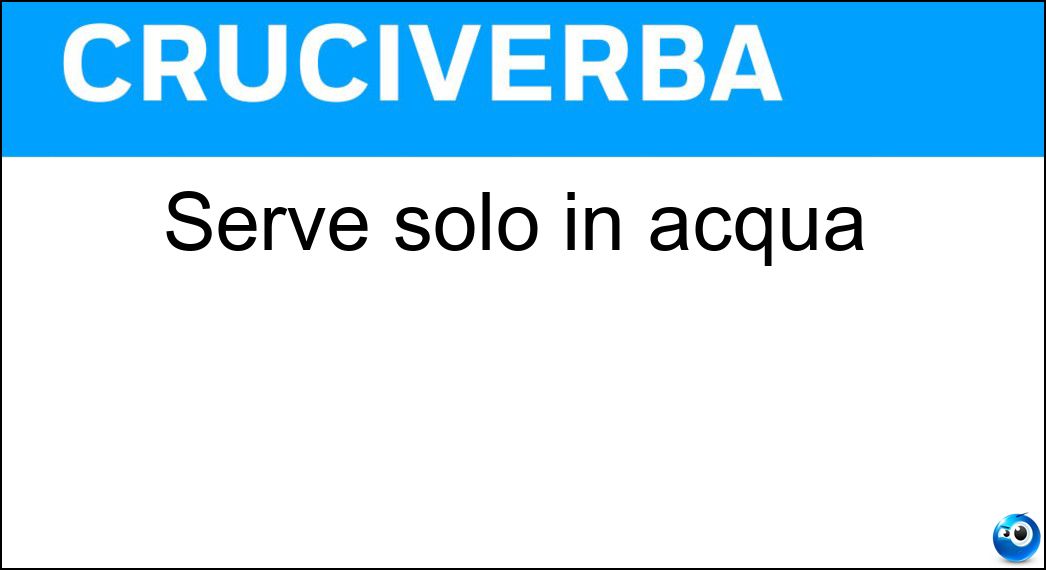 Serve solo in acqua Soluzione Cruciverba: Serve solo in acqua - Risposta Amo