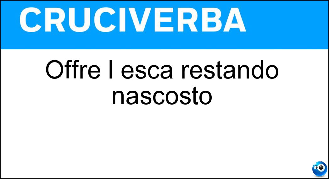 Offre l esca restando nascosto Soluzione Cruciverba: Offre l esca restando nascosto - Risposta Amo