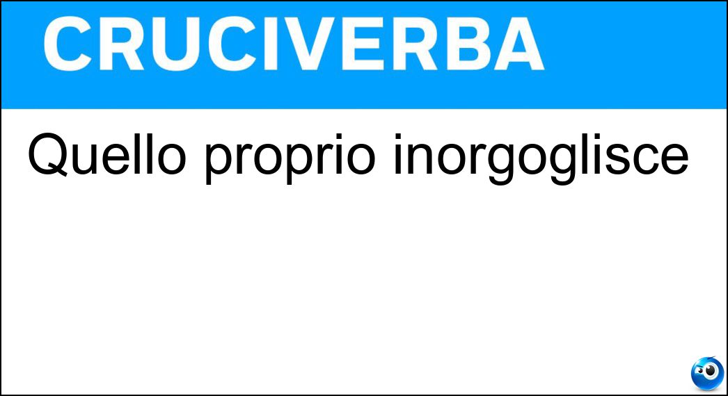 Quello proprio inorgoglisce Soluzione Cruciverba: Quello proprio inorgoglisce - Risposta Amor