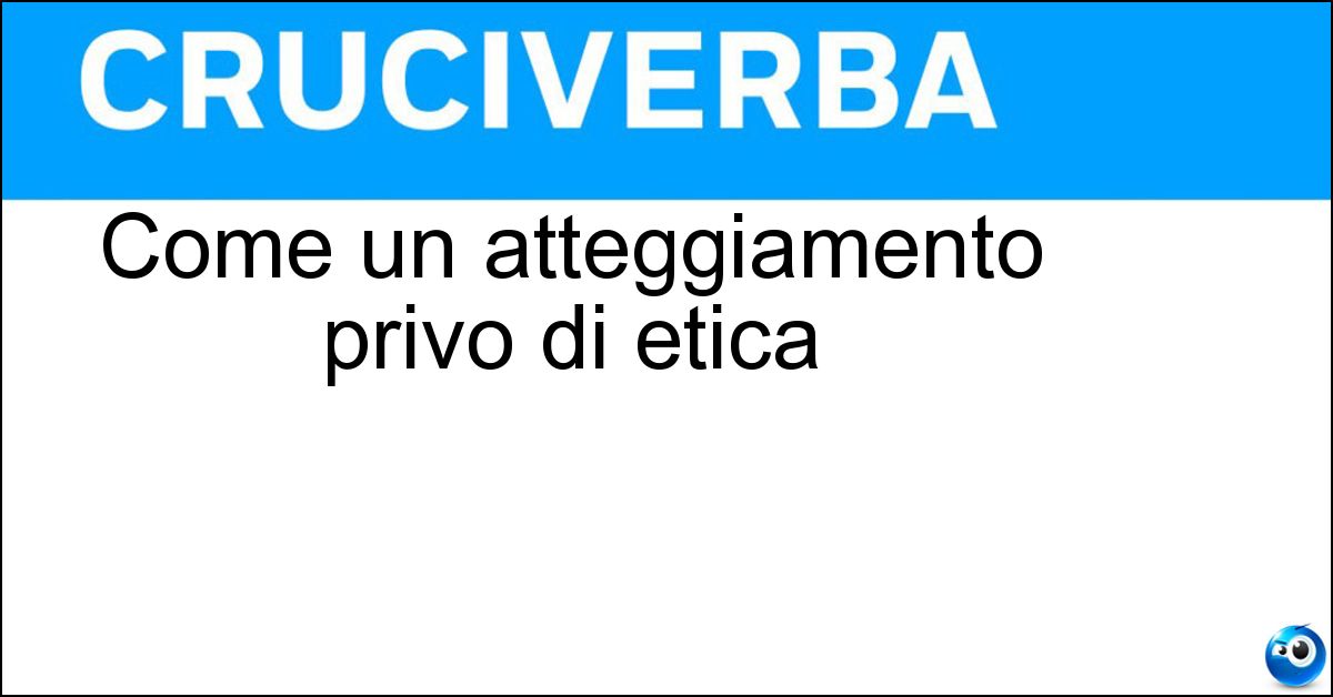 Soluzione Come un atteggiamento privo di etica - Amorale