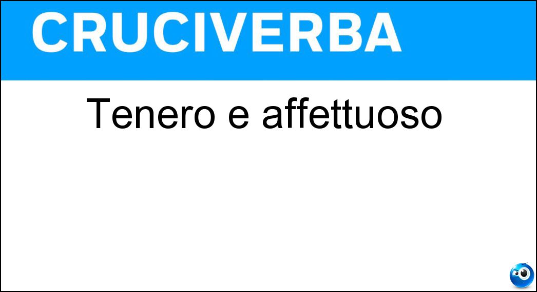 Tenero e affettuoso Soluzione Cruciverba: Tenero e affettuoso - Risposta Amoroso